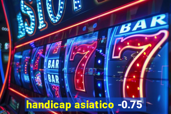 handicap asiatico -0.75