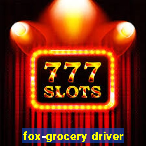 fox-grocery driver