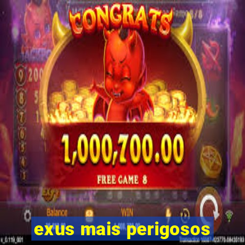 exus mais perigosos