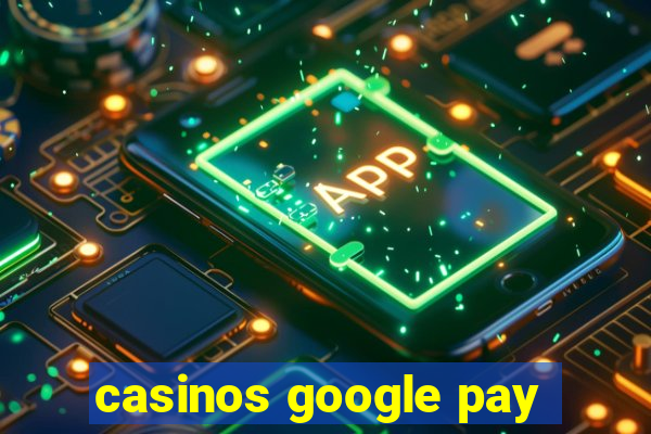 casinos google pay