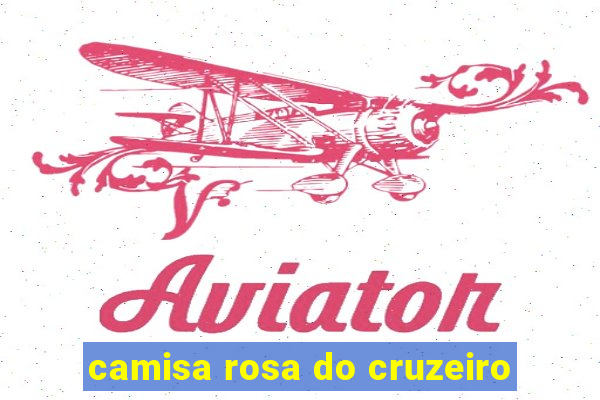 camisa rosa do cruzeiro