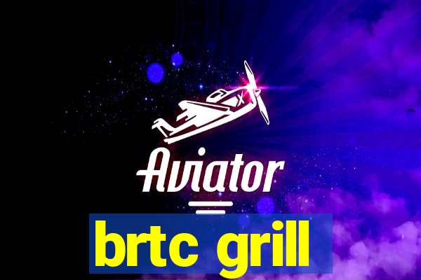 brtc grill