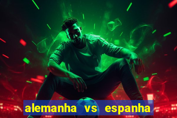 alemanha vs espanha onde assistir