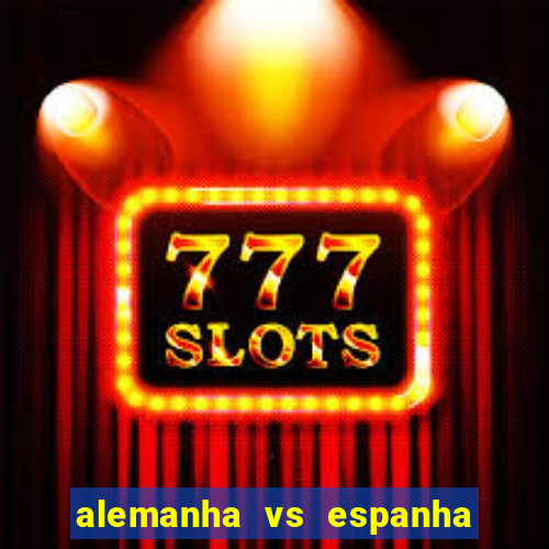 alemanha vs espanha onde assistir