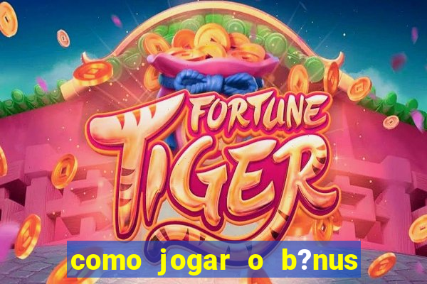 como jogar o b?nus do brazino777