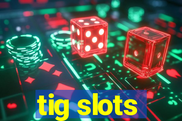 tig slots