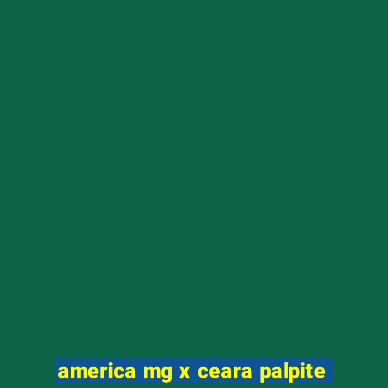 america mg x ceara palpite