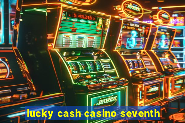 lucky cash casino seventh