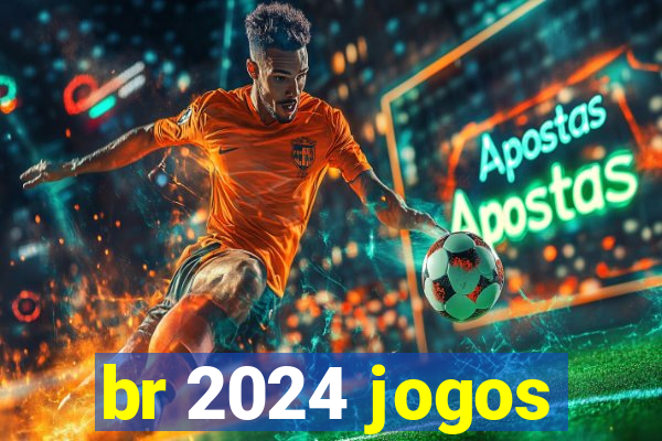 br 2024 jogos