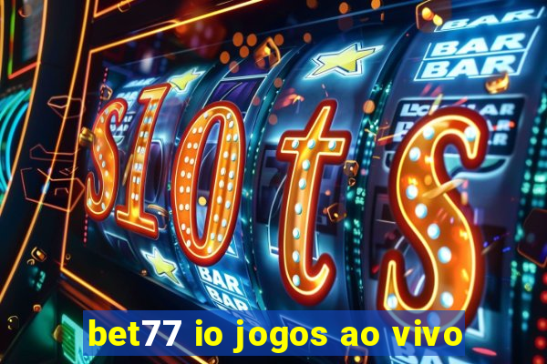 bet77 io jogos ao vivo