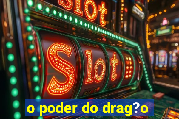 o poder do drag?o