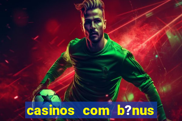 casinos com b?nus sem depósito