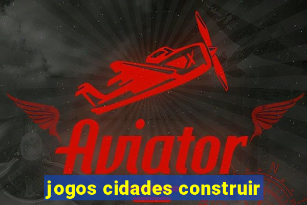 jogos cidades construir