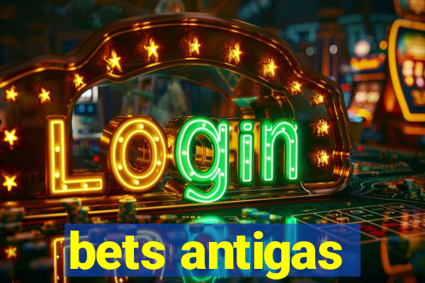 bets antigas