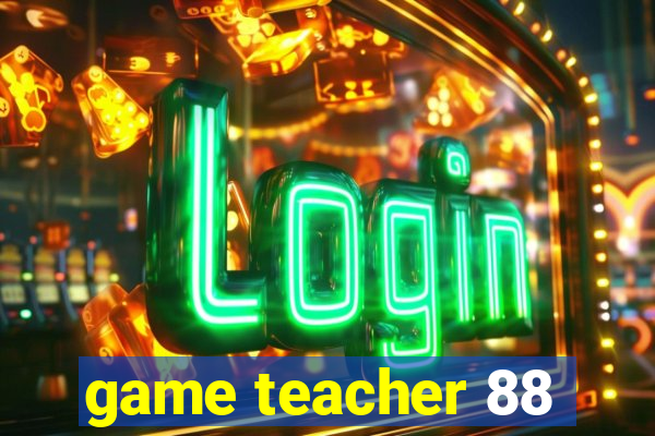 game teacher 88