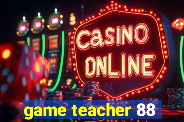 game teacher 88