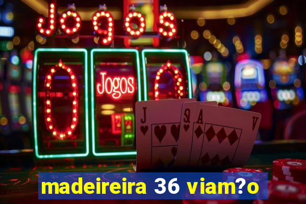 madeireira 36 viam?o