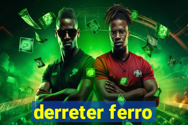 derreter ferro