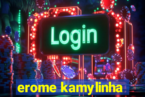 erome kamylinha