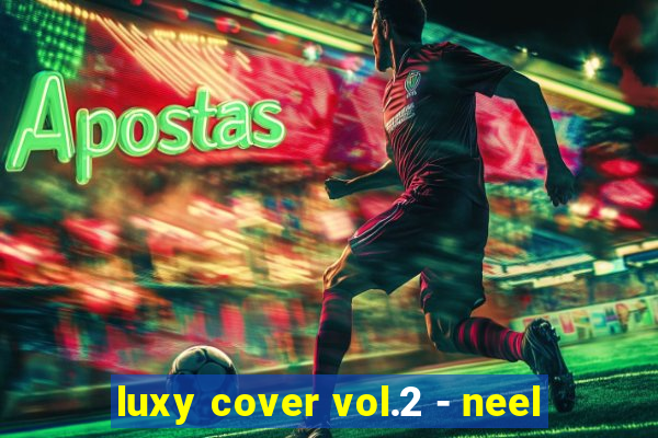 luxy cover vol.2 - neel