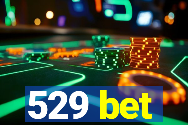 529 bet