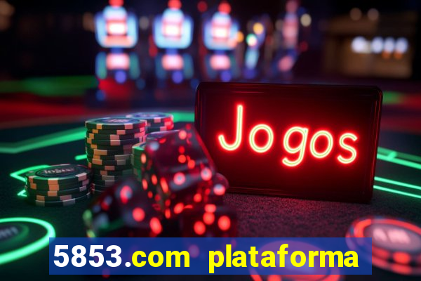 5853.com plataforma de jogos