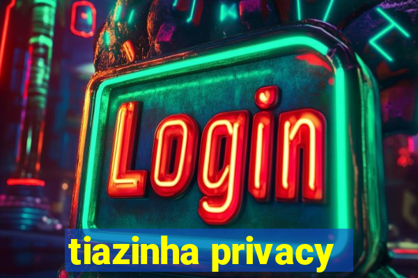 tiazinha privacy