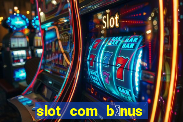 slot com b么nus de cadastro