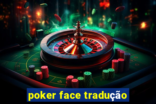 poker face tradução