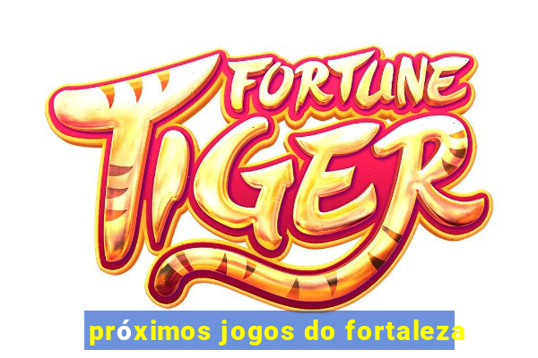 próximos jogos do fortaleza