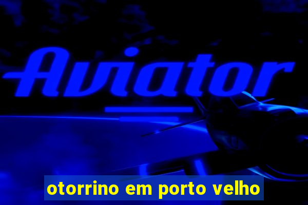 otorrino em porto velho