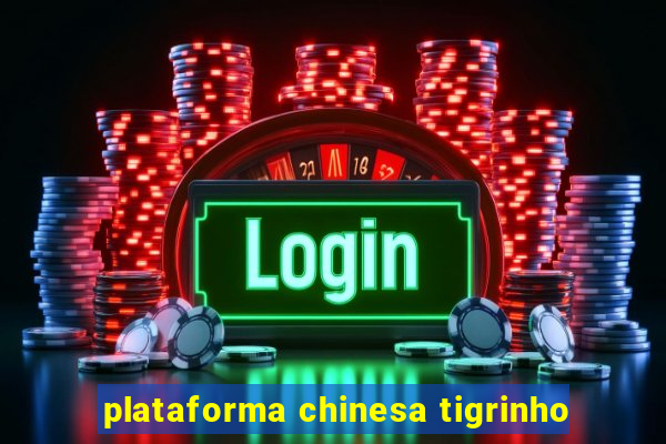 plataforma chinesa tigrinho