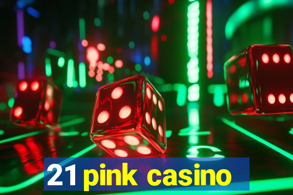 21 pink casino