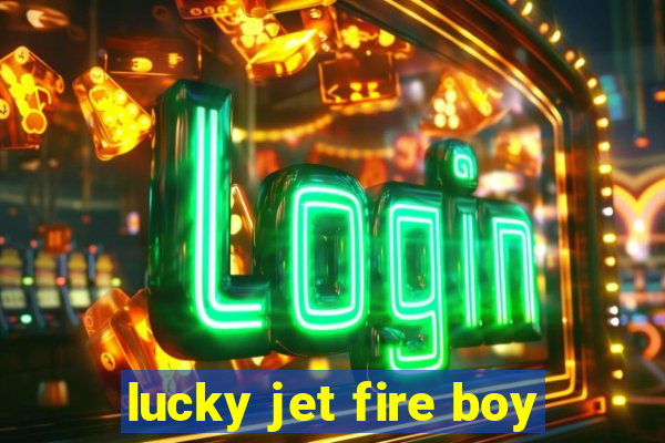 lucky jet fire boy