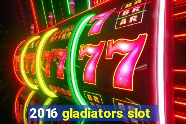 2016 gladiators slot