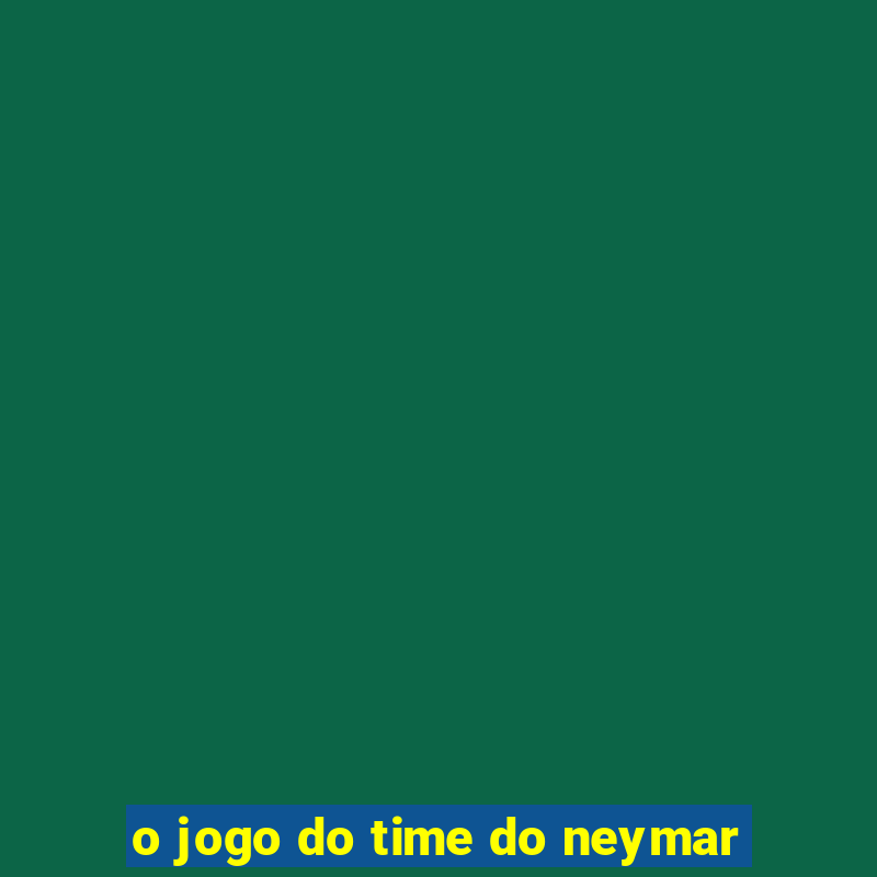 o jogo do time do neymar