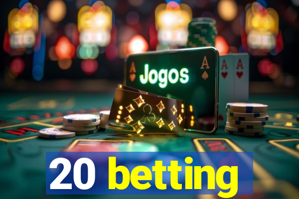 20 betting