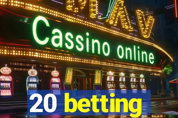 20 betting