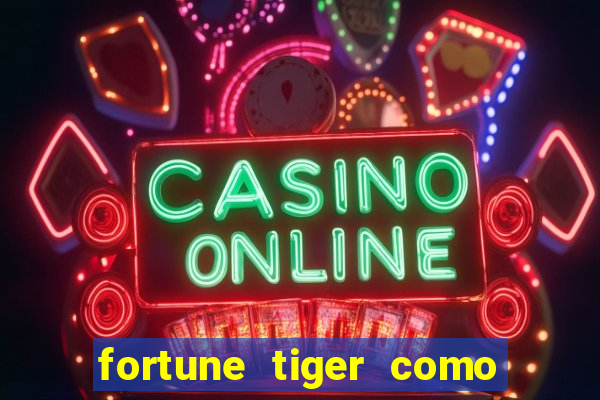 fortune tiger como jogar e ganhar