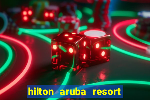 hilton aruba resort and casino