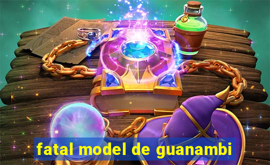 fatal model de guanambi