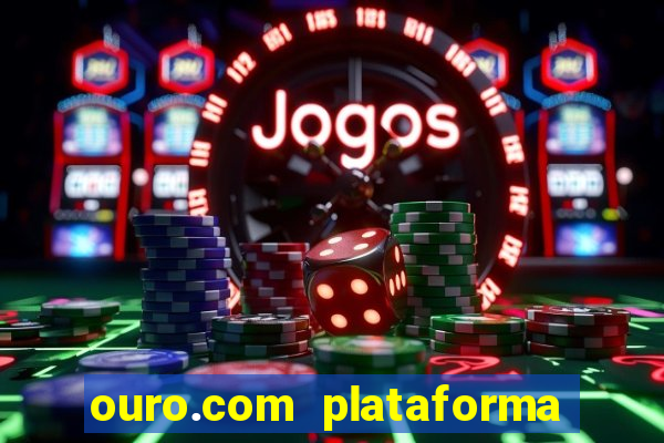 ouro.com plataforma de jogos