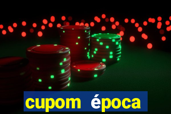 cupom época primeira compra