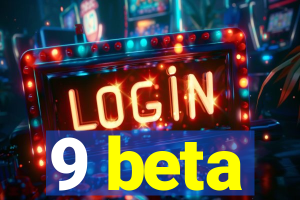 9 beta