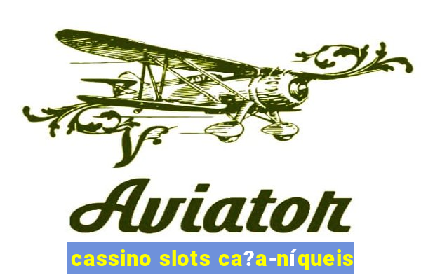 cassino slots ca?a-níqueis