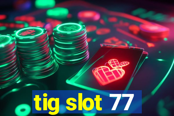 tig slot 77