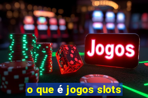 o que é jogos slots