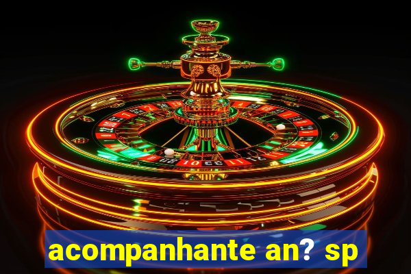 acompanhante an? sp