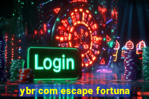 ybr com escape fortuna