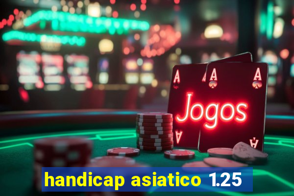 handicap asiatico 1.25